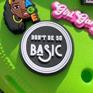 SHOE CHARMS - DON’T BE SO BASIC